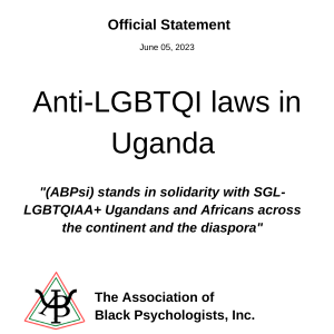 The Association of Black Psychologists, Inc. (ABPsi) release Statement on Ugandan Anti-LGBTQ Law